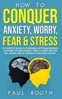How to Conquer Anxiety, Worry, Fear and Stress: (1 Mastery)