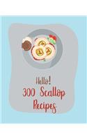 Hello! 300 Scallop Recipes