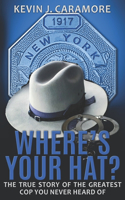 Where's Your Hat?: The True Story of The Greatest Cop You Never Heard of