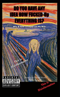 Do You Have Any Idea How Fucked-Up Everything Is?