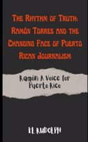 Rhythm of Truth: Ramón Torres and the Changing Face of Puerto Rican Journalism: Ramón: A Voice for Puerto Rico