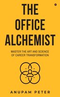 The Office Alchemist: Master the art and Science of Career Transformation