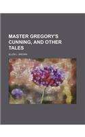 Master Gregory's Cunning, and Other Tales