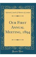 Our First Annual Meeting, 1894 (Classic Reprint)