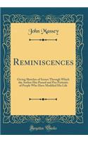 Reminiscences: Giving Sketches of Scenes Through Which the Author Has Passed and Pen Portraits of People Who Have Modified His Life (Classic Reprint)