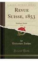 Revue Suisse, 1853, Vol. 16: Seizième Année (Classic Reprint)