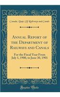 Annual Report of the Department of Railways and Canals: For the Fiscal Year From July 1, 1900, to June 30, 1901 (Classic Reprint)