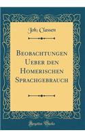 Beobachtungen Ueber Den Homerischen Sprachgebrauch (Classic Reprint)