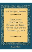 The City of New York Law Department Report for the Year Ending December 31, 1910 (Classic Reprint)