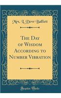 The Day of Wisdom According to Number Vibration (Classic Reprint)
