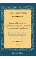 Joannis Duns Scoti Doctoris Subtilis, Ordinis Minorum Opera Omnia, Vol. 1: de Modis Significandi, Sive Grammatica Speculativa; Quï¿½stiones Super Universalia; Super Prï¿½dicamenta; Super Lib. I Perihermenias Aristotelis; In II Librum Perihermenias;: de Modis Significandi, Sive Grammatica Speculativa; Quï¿½stiones Super Universalia; Super Prï¿½dicamenta; Super Lib. I Perihermenias Aristotelis; In