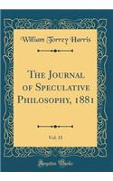 The Journal of Speculative Philosophy, 1881, Vol. 15 (Classic Reprint)