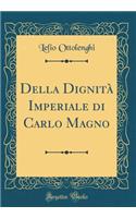 Della Dignità Imperiale di Carlo Magno (Classic Reprint)