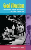 Good Vibrations: Brian Wilson and the Beach Boys in Critical Perspective