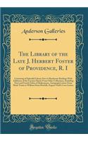The Library of the Late J. Herbert Foster of Providence, R. I: Consisting of Splendid Library Sets in Handsome Bindings With Additions of the Greatest Rarity From Other Collections, Including First and Fourth Folios of Shakespeare, Autograph Letter