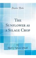 The Sunflower as a Silage Crop (Classic Reprint)