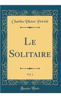 Le Solitaire, Vol. 1 (Classic Reprint)