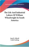 Life And Industrial Labors Of William Wheelwright In South America