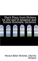 Short Plays from Dickens for the Use of Amateur and School Dramatic Societies