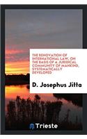 The renovation of international law, on the basis of a juridical community of mankind, systematically developed