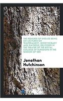 The Pedigree of Disease Being Six Lectures on Temperament, Idiosyncrasy and Diathesis; Delivered in the Theatre of the Royal College of Surgeons in th