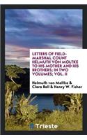 Letters of Field-Marshal Count Helmuth Von Moltke to His Mother and His Brothers: Translated by ...