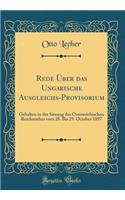 Rede Ber Das Ungarische Ausgleichs-Provisorium: Gehalten in Der Sitzung Des Sterreichischen Reichsrathes Vom 28. Bis 29. October 1897 (Classic Reprint): Gehalten in Der Sitzung Des Sterreichischen Reichsrathes Vom 28. Bis 29. October 1897 (Classic Reprint)