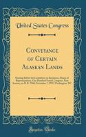 Conveyance of Certain Alaskan Lands: Hearing Before the Committee on Resources, House of Representatives, One Hundred Fourth Congress, First Session, on H. R. 2560; November 7, 1995, Washington, DC (Classic Reprint)