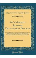 Sba's Minority Business Development Program: Hearing Before the Committee on Small Business, House of Representatives, One Hundred Third Congress, First Session; Washington, DC, September 22, 1993 (Classic Reprint)