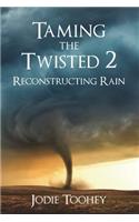 Taming the Twisted 2 Reconstructing Rain (Large Print)