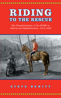 Riding to the Rescue: The Transformation of the RCMP in Alberta and Saskatchewan, 1914-1939(Canadian Social History Series)
