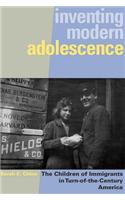 Inventing Modern Adolescence: The Children of Immigrants in Turn-of-the-Century America(Rutgers Series in Childhood Studies)