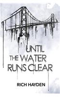Until The Water Runs Clear