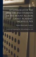 Catalogue of the Officers and Students of the Mount Allison Ladies' Academy, Sackville, N.B. [microform]