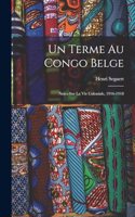 terme au Congo Belge: Notes sur la vie coloniale, 1916-1918