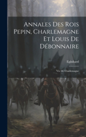 Annales Des Rois Pepin, Charlemagne Et Louis De Débonnaire