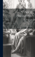 Venice Preserved: A Tragedy in Five Acts