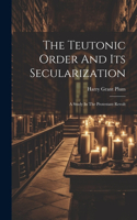 Teutonic Order And Its Secularization