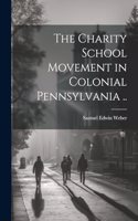 Charity School Movement in Colonial Pennsylvania ..