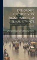 Grosse Kurfürst Von Brandenburg Im Elsass, 1674-1675