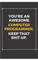You're An Awesome Computer Programmer Keep That Shit Up