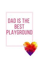 Dad Is The Best Playground: Ideal and Perfect Gift for Happy Father Day Workbook Best Love Gift for You Father Gift Workbook and Notebook about Father Love Happy Father Day Wor