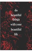 Do Beautiful Things With Your Beautiful Life: Daily Success, Motivation and Everyday Inspiration For Your Best Year Ever, 365 days to more Happiness Motivational Year Long Journal / Daily Notebo