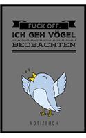 Fuck Off. Ich Geh' Vögel Beobachten!: A5 Notizbuch kariert Geschenk für Vogelbeobachter - Vogelbeobachtung - Vogelbuch - Gartenvoegel - Kalender - Tagebuch für Erwachsene