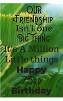 Our Friendship Isn't One Big Thing It's A Million Little Things Happy 73rd Birthday