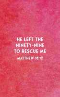 He Left The 99 To Rescue Me Matthew 18: 12: Christian Journal Notebook - Christian Gift for Women, Sermon Notes Journal