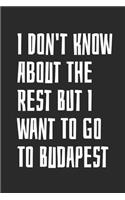 I Don't Know About The Rest But I want To Go To Budapest