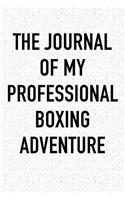 The Journal of My Professional Boxing Adventure: A 6x9 Inch Matte Softcover Diary Notebook with 120 Blank Lined Pages and a Sports, Physical Training or Workout Cover Slogan