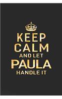 Keep Calm and Let Paula Handle It: First Name Funny Sayings Personalized Customized Names Women Girl Gift Notebook Journal