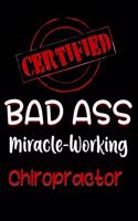 Certified Bad Ass Miracle-Working Chiropractor: Funny Gift Notebook for Employee, Coworker or Boss